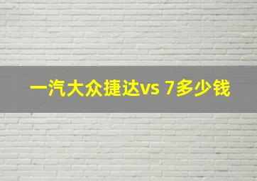 一汽大众捷达vs 7多少钱